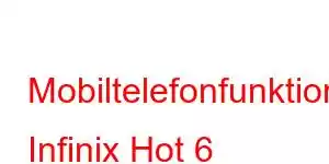 Mobiltelefonfunktioner Infinix Hot 6 Mobiltelefonfunktioner