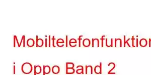 Mobiltelefonfunktioner i Oppo Band 2