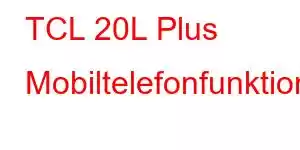 TCL 20L Plus Mobiltelefonfunktioner