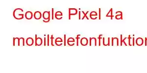 Google Pixel 4a mobiltelefonfunktioner