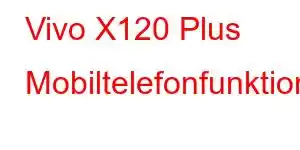 Vivo X120 Plus Mobiltelefonfunktioner