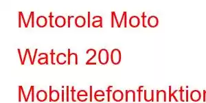 Motorola Moto Watch 200 Mobiltelefonfunktioner