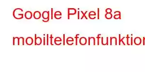 Google Pixel 8a mobiltelefonfunktioner