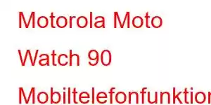 Motorola Moto Watch 90 Mobiltelefonfunktioner