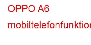 OPPO A6 mobiltelefonfunktioner