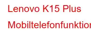 Lenovo K15 Plus Mobiltelefonfunktioner