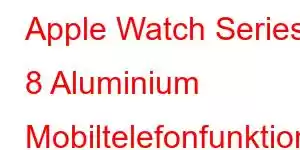 Apple Watch Series 8 Aluminium Mobiltelefonfunktioner