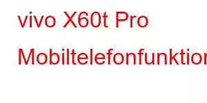 vivo X60t Pro Mobiltelefonfunktioner