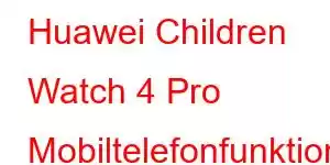 Huawei Children Watch 4 Pro Mobiltelefonfunktioner