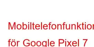 Mobiltelefonfunktioner för Google Pixel 7 Ultra