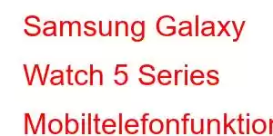 Samsung Galaxy Watch 5 Series Mobiltelefonfunktioner