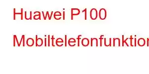 Huawei P100 Mobiltelefonfunktioner