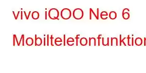 vivo iQOO Neo 6 Mobiltelefonfunktioner