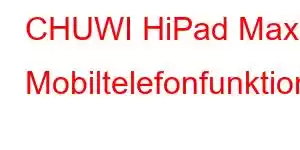 CHUWI HiPad Max Mobiltelefonfunktioner