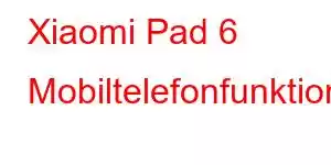 Xiaomi Pad 6 Mobiltelefonfunktioner